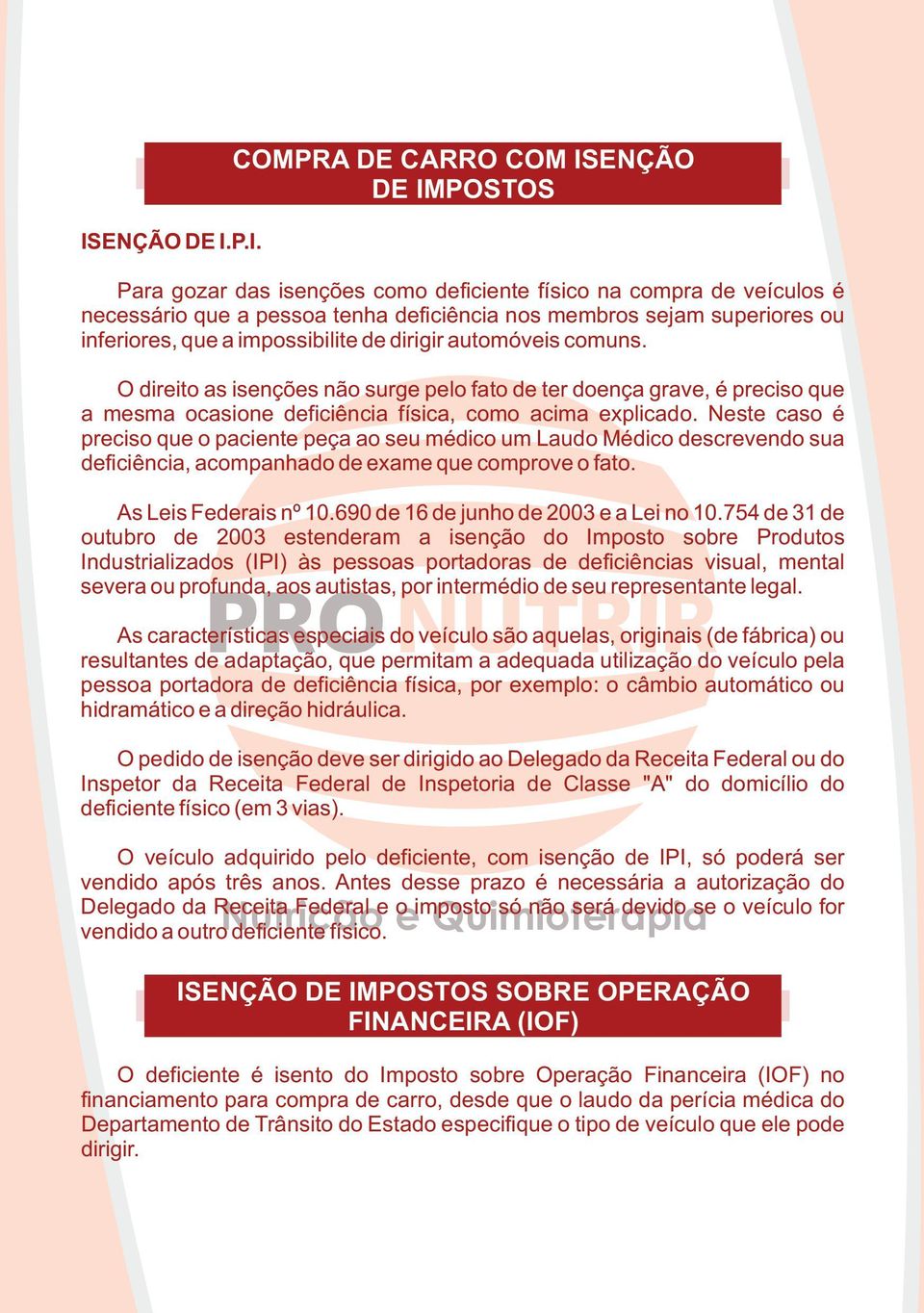 Neste caso é preciso que o paciente peça ao seu médico um Laudo Médico descrevendo sua deficiência, acompanhado de exame que comprove o fato. As Leis Federais nº 10.