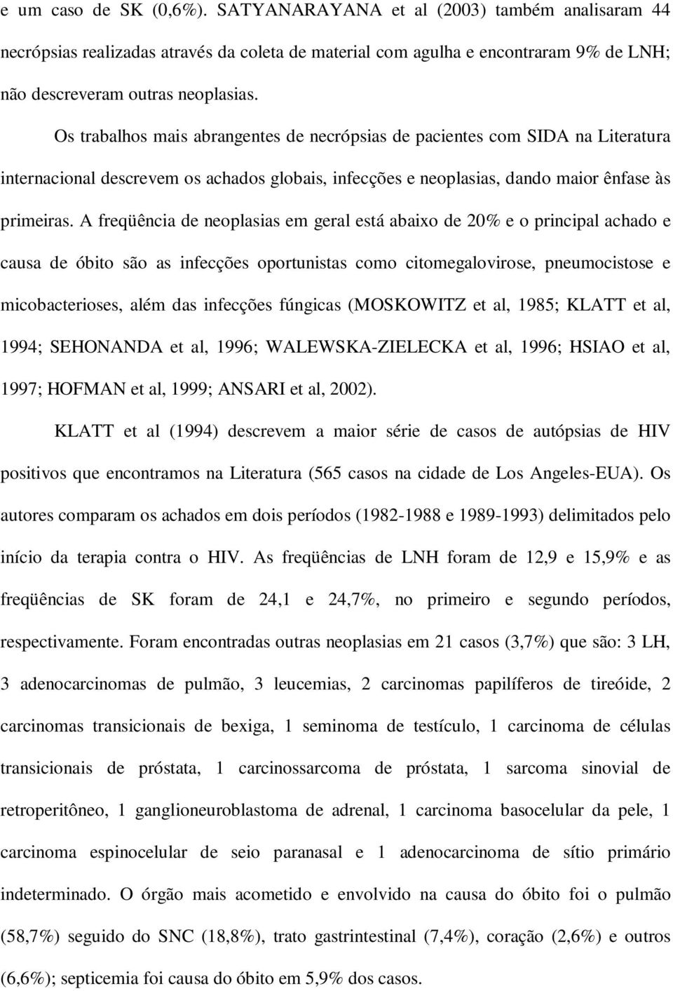 A freqüência de neoplasias em geral está abaixo de 20% e o principal achado e causa de óbito são as infecções oportunistas como citomegalovirose, pneumocistose e micobacterioses, além das infecções