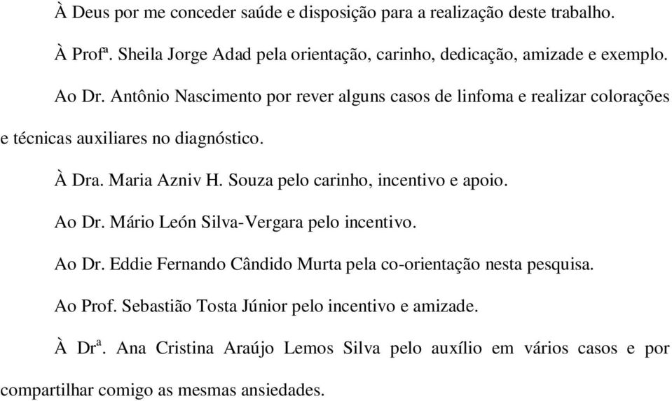 Souza pelo carinho, incentivo e apoio. Ao Dr. Mário León Silva-Vergara pelo incentivo. Ao Dr. Eddie Fernando Cândido Murta pela co-orientação nesta pesquisa.