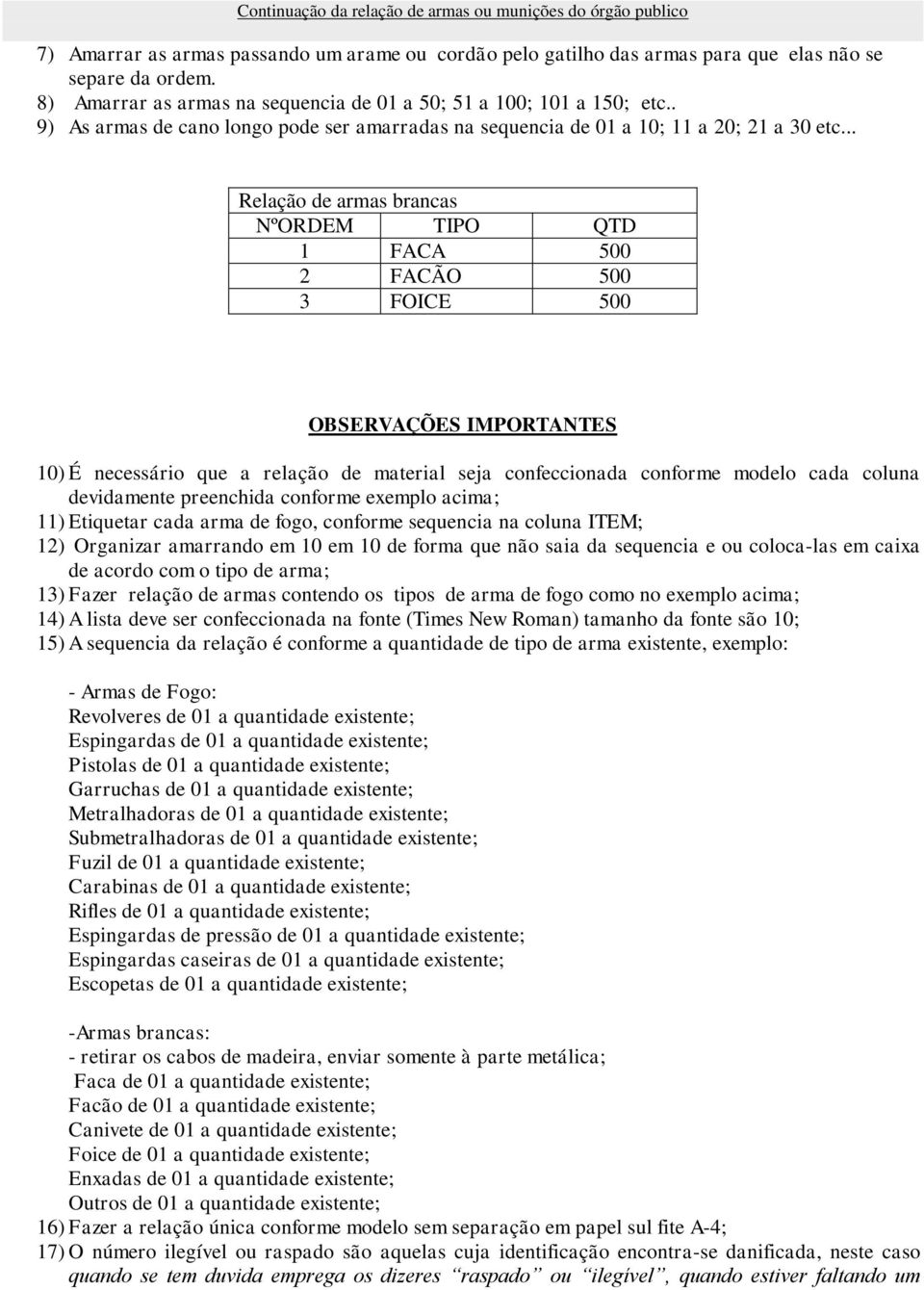 .. Relação de armas brancas NºORDEM TIPO QTD 1 FACA 500 2 FACÃO 500 3 FOICE 500 OBSERVAÇÕES IMPORTANTES 10) É necessário que a relação de material seja confeccionada conforme modelo cada coluna