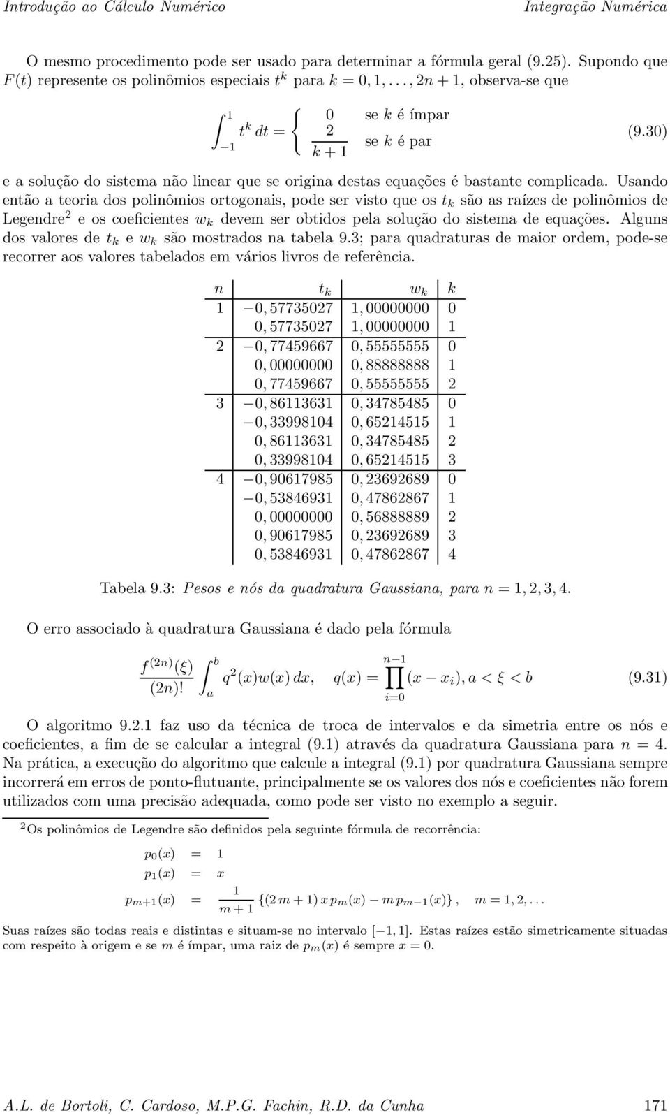 Usndo então teori dos polinômios ortogonis, pode ser visto que os t k são s rízes de polinômios de Legendre eoscoeficientesw k devem ser obtidos pel solução do sistem de equções.