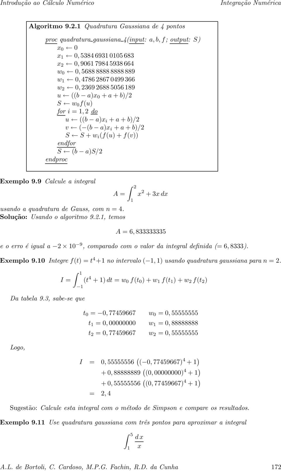 i =, do u ((b )x i + + b)/ v ( (b )x i + + b)/ S S + w i (f(u)+f(v)) endfor S (b )S/ endproc Exemplo 9.9 Clcule integrl A = usndo qudrtur de Guss,com n =4. Solução: Usndo o lgoritmo 9.