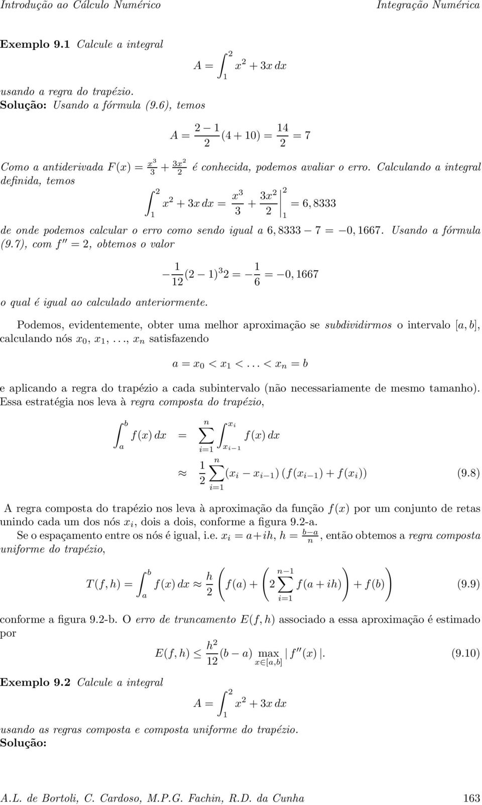 Clculndo integrl definid,temos x +xdx= x + x =6, 8 de onde podemos clculr o erro como sendo igul 6, 8 7=, 667. Usndo fórmul (9.7),com f =,obtemos o vlor o qul é igul o clculdo nteriormente.