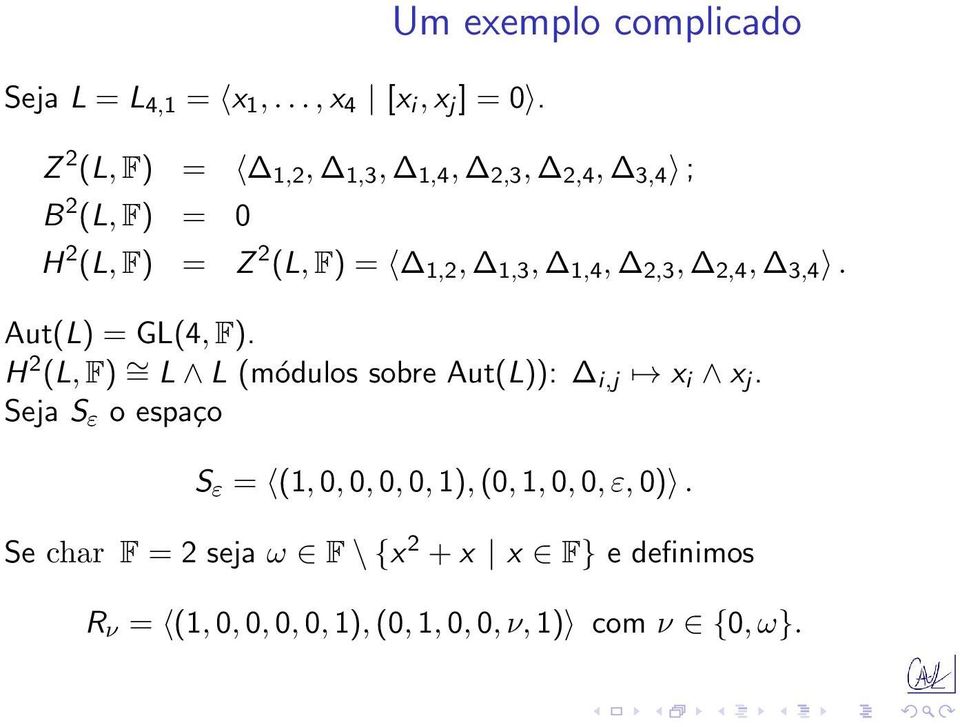 1,2, 1,3, 1,4, 2,3, 2,4, 3,4. Aut(L) = GL(4, F). H 2 (L, F) = L L (módulos sobre Aut(L)): i,j x i x j.