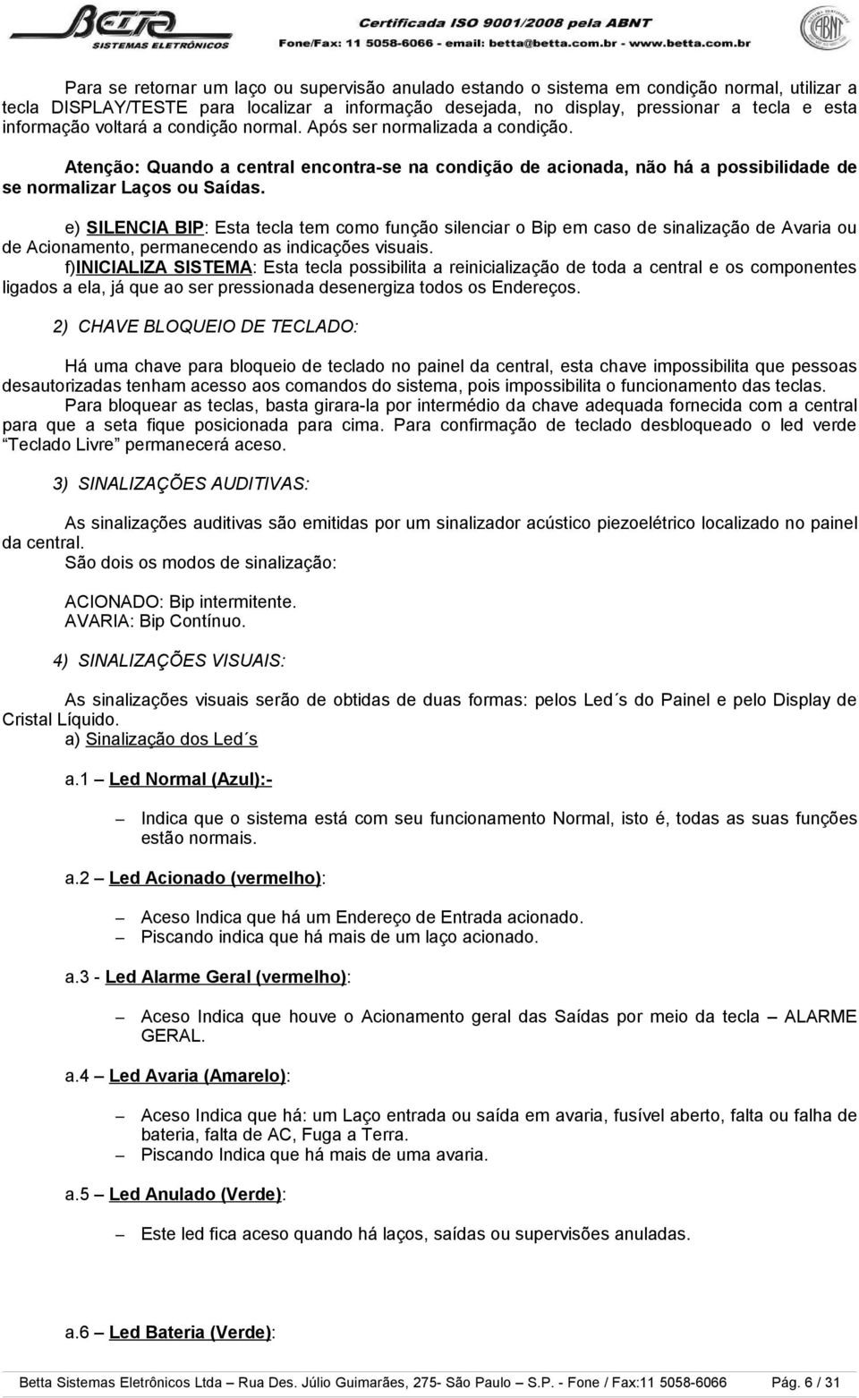 e) SILENCIA BIP: Esta tecla tem como função silenciar o Bip em caso de sinalização de Avaria ou de Acionamento, permanecendo as indicações visuais.