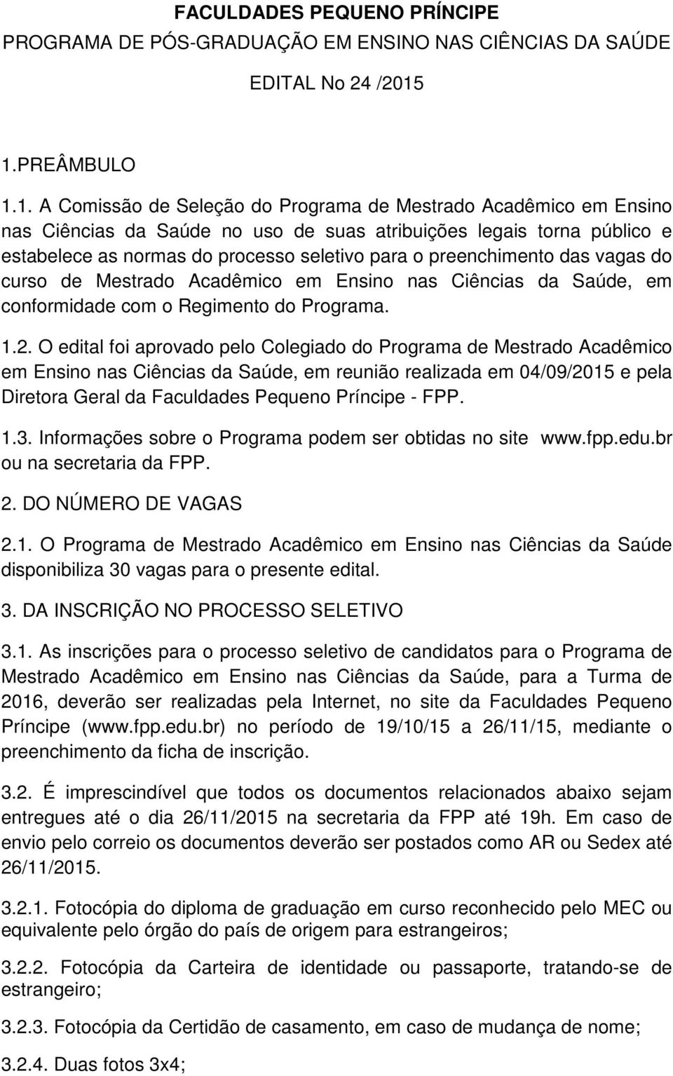 para o preenchimento das vagas do curso de Mestrado Acadêmico em Ensino nas Ciências da Saúde, em conformidade com o Regimento do Programa. 1.2.