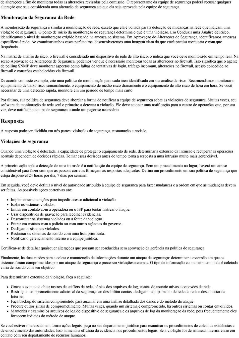 Monitoração da Segurança da Rede A monitoração de segurança é similar à monitoração de, exceto que ela é voltada para a detecção de mudanças na que indicam uma violação de segurança.