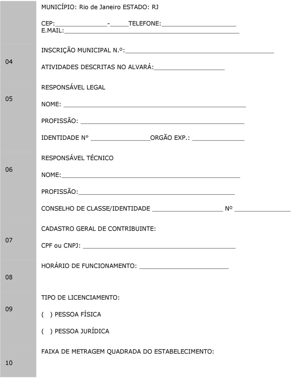 : RESPONSÁVEL TÉCNICO 06 NOME: PROFISSÃO: CONSELHO DE CLASSE/IDENTIDADE Nº CADASTRO GERAL DE CONTRIBUINTE: 07