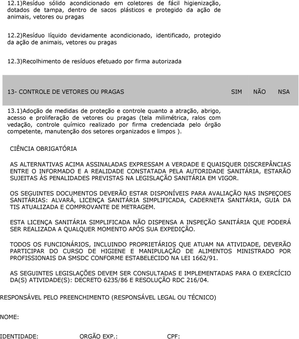 3)Recolhimento de resíduos efetuado por firma autorizada 13- CONTROLE DE VETORES OU PRAGAS SIM NÃO NSA 13.