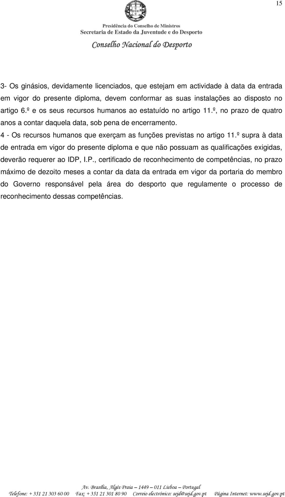 4 - Os recursos humanos que exerçam as funções previstas no artigo 11.