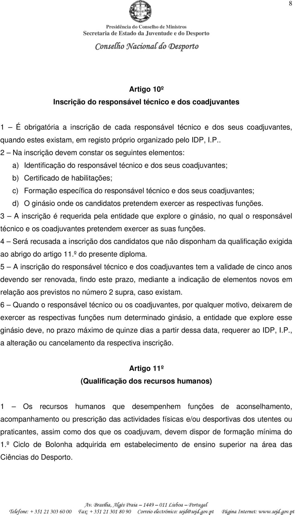 I.P.. 2 Na inscrição devem constar os seguintes elementos: a) Identificação do responsável técnico e dos seus coadjuvantes; b) Certificado de habilitações; c) Formação específica do responsável