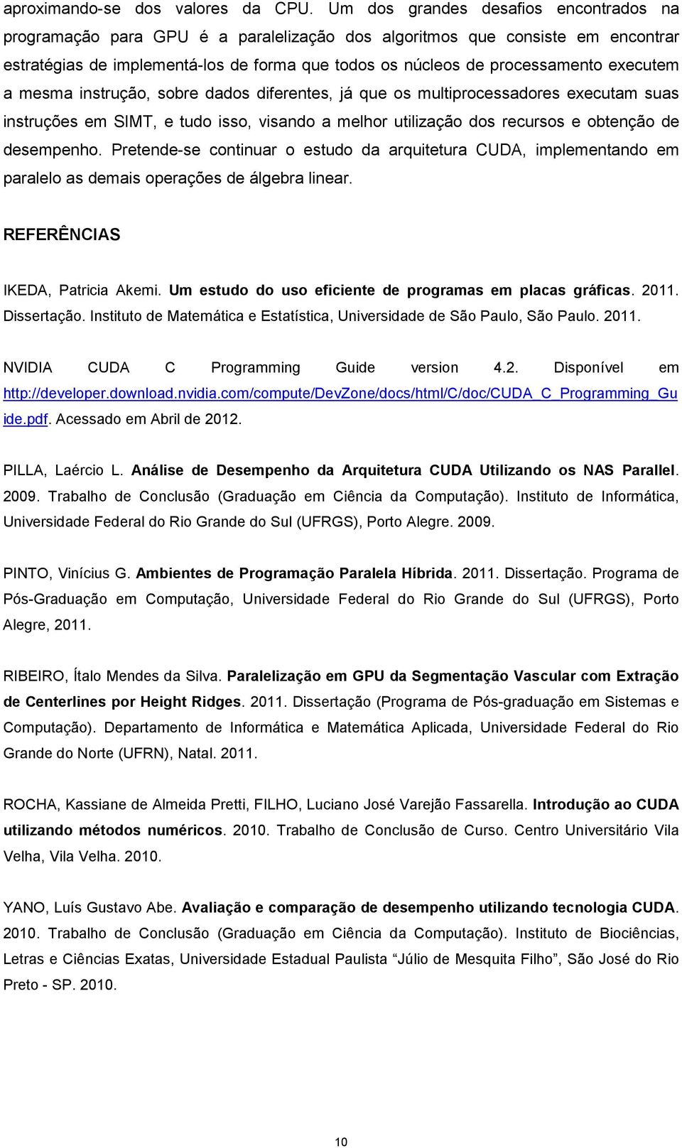 executem a mesma instrução, sobre dados diferentes, já que os multiprocessadores executam suas instruções em SIMT, e tudo isso, visando a melhor utilização dos recursos e obtenção de desempenho.