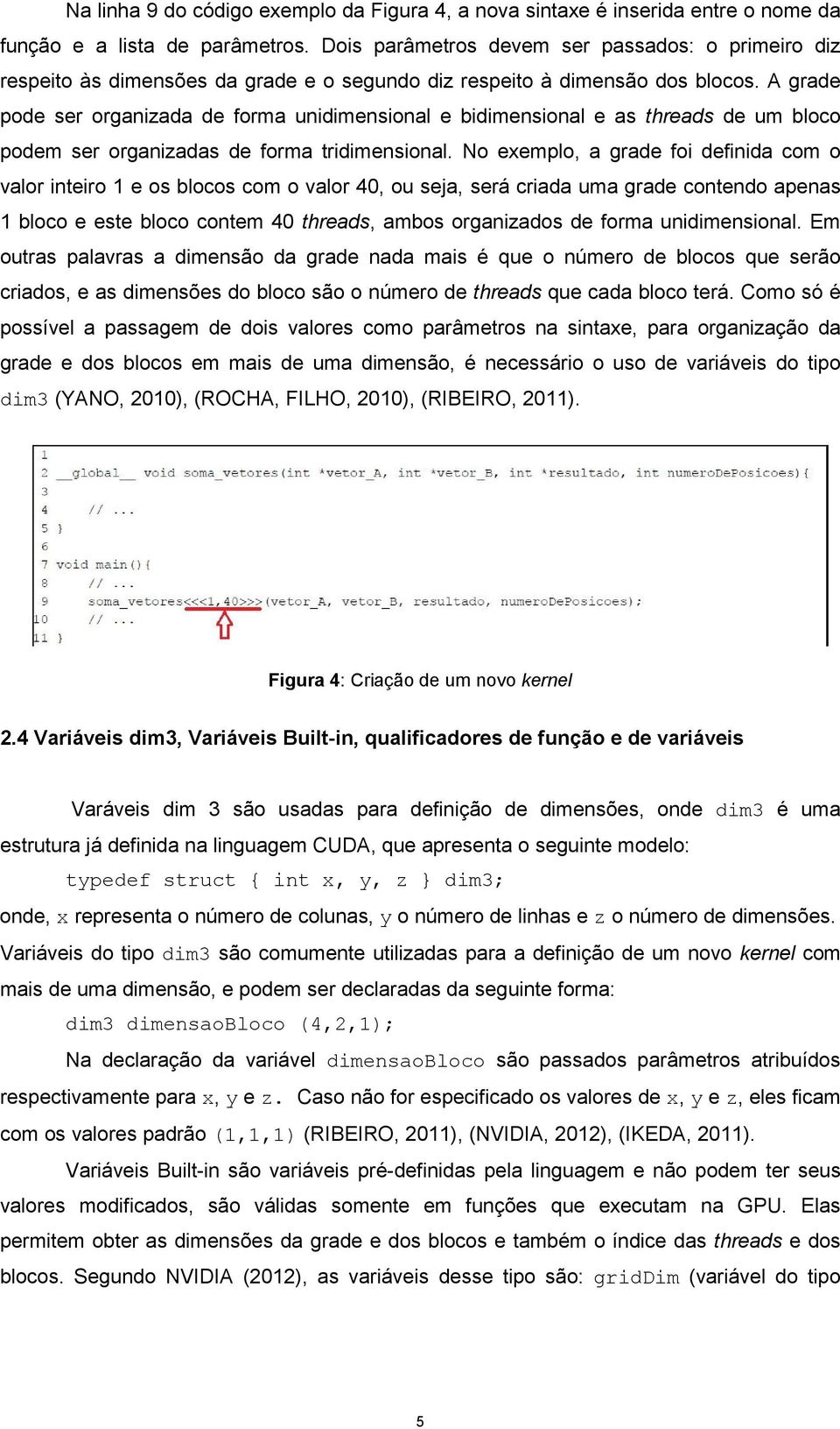 A grade pode ser organizada de forma unidimensional e bidimensional e as threads de um bloco podem ser organizadas de forma tridimensional.