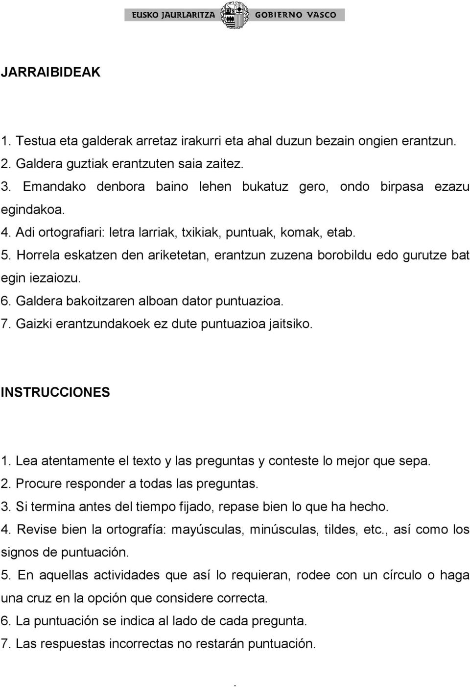 Horrela eskatzen den ariketetan, erantzun zuzena borobildu edo gurutze bat egin iezaiozu. 6. Galdera bakoitzaren alboan dator puntuazioa. 7. Gaizki erantzundakoek ez dute puntuazioa jaitsiko.