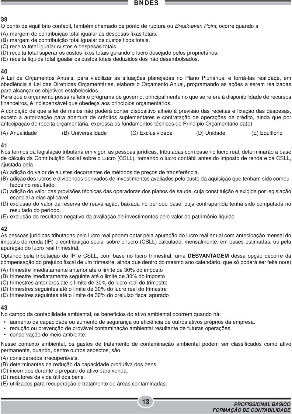 (D) receita total superar os custos fixos totais gerando o lucro desejado pelos proprietários. (E) receita líquida total igualar os custos totais deduzidos dos não desembolsados.