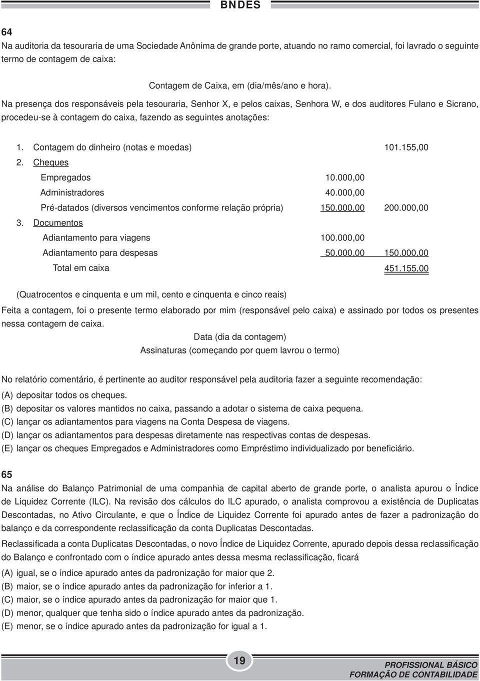 Contagem do dinheiro (notas e moedas) 101.155,00 2. Cheques Empregados 10.000,00 Administradores 40.000,00 Pré-datados (diversos vencimentos conforme relação própria) 150.000,00 200.000,00 3.