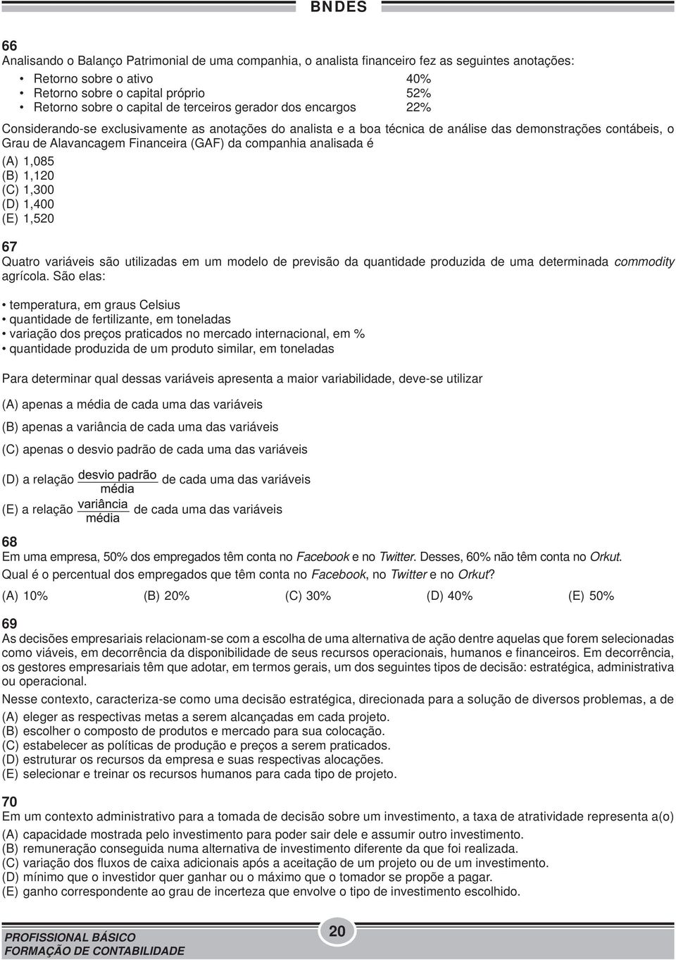 analisada é (A) 1,085 (B) 1,120 (C) 1,300 (D) 1,400 (E) 1,520 67 Quatro variáveis são utilizadas em um modelo de previsão da quantidade produzida de uma determinada commodity agrícola.