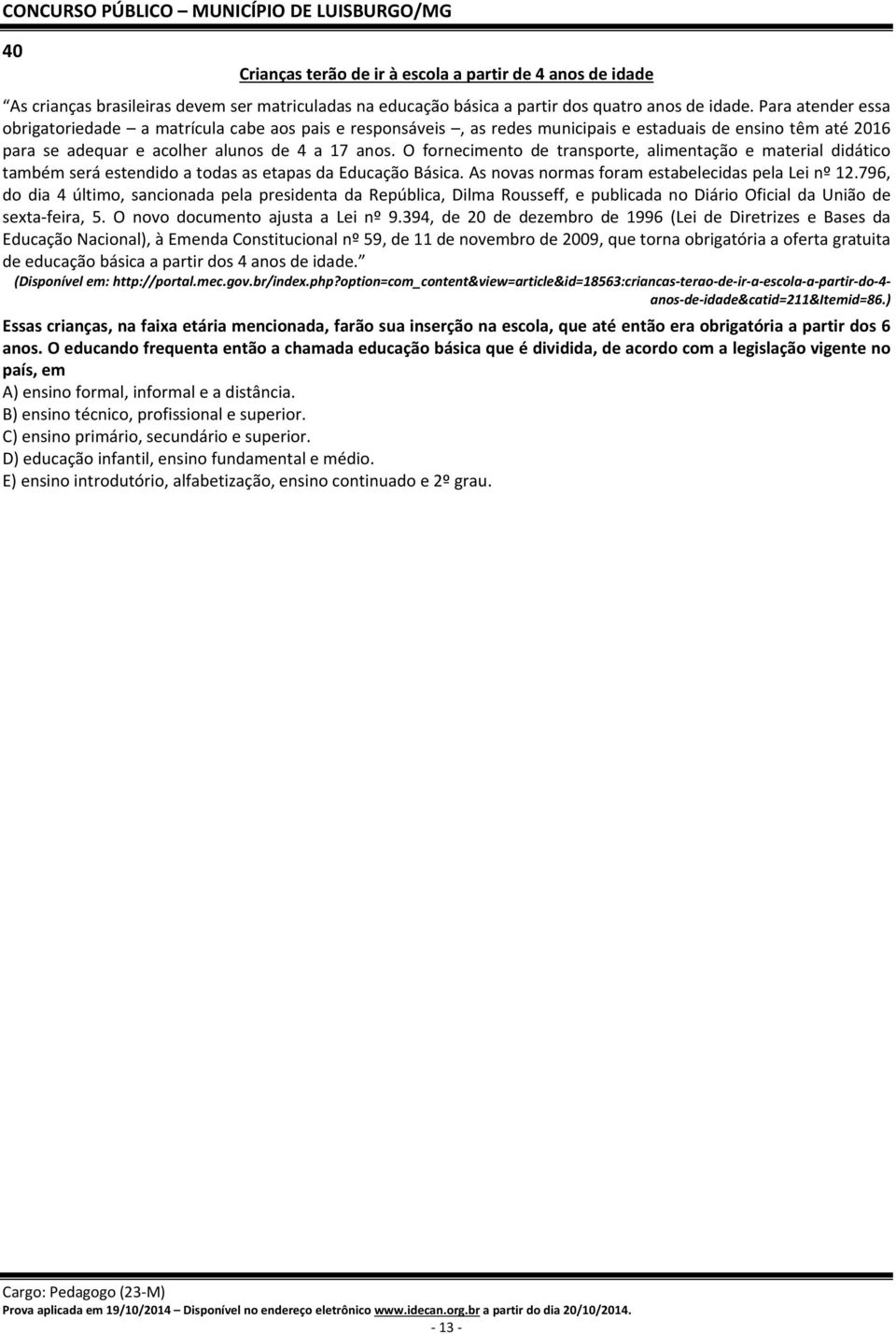 O fornecimento de transporte, alimentação e material didático também será estendido a todas as etapas da Educação Básica. As novas normas foram estabelecidas pela Lei nº 12.