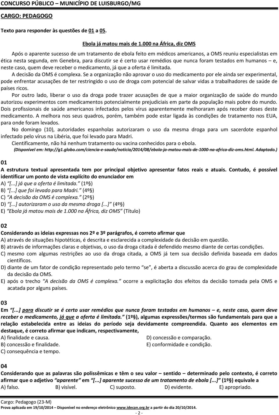 remédios que nunca foram testados em humanos e, neste caso, quem deve receber o medicamento, já que a oferta é limitada. A decisão da OMS é complexa.