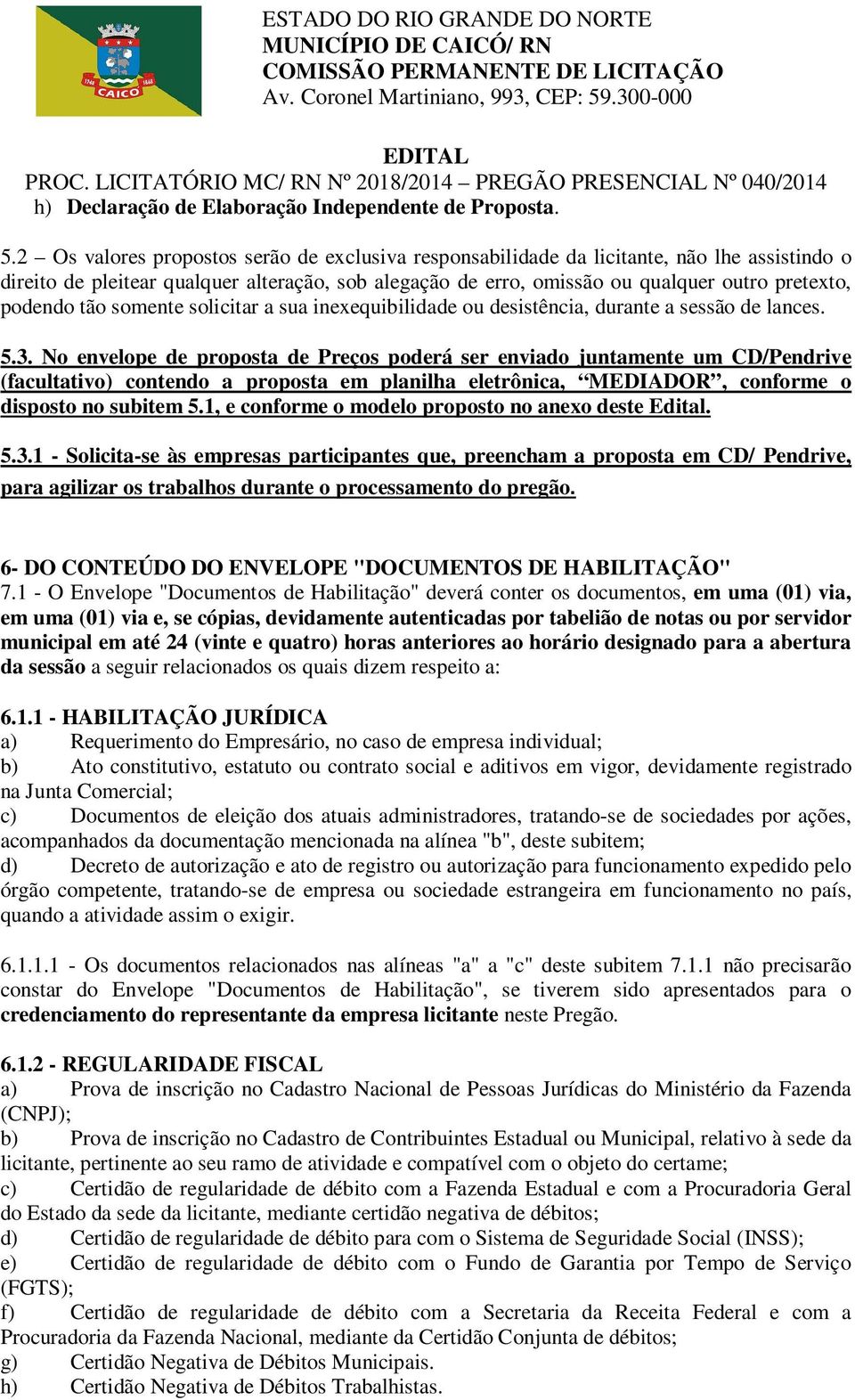 tão somente solicitar a sua inexequibilidade ou desistência, durante a sessão de lances. 5.3.