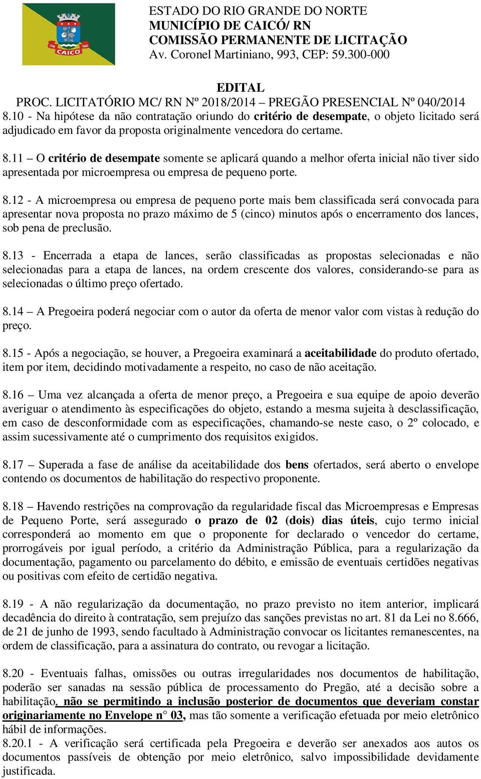 12 - A microempresa ou empresa de pequeno porte mais bem classificada será convocada para apresentar nova proposta no prazo máximo de 5 (cinco) minutos após o encerramento dos lances, sob pena de