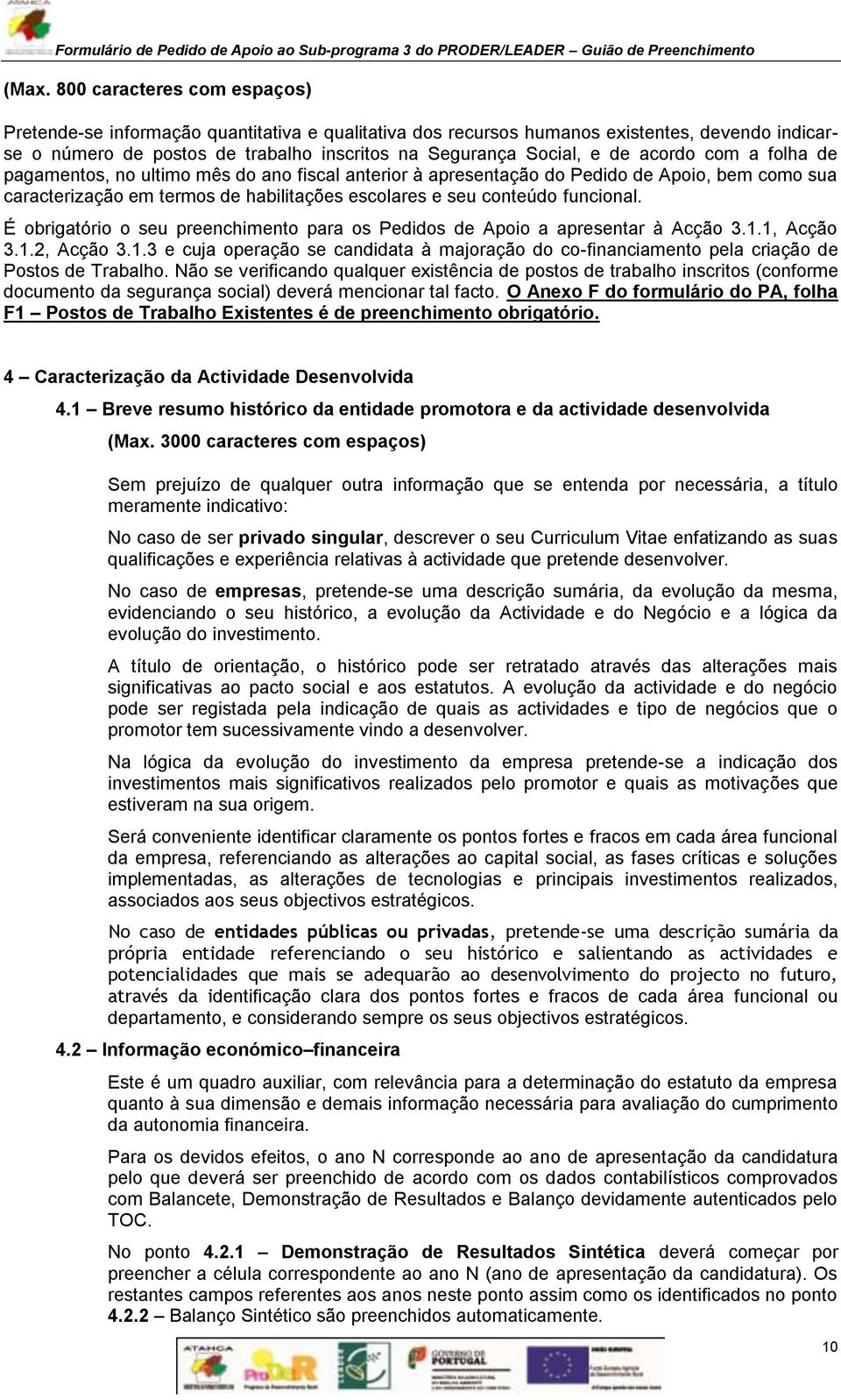 É obrigatório o seu preenchimento para os Pedidos de Apoio a apresentar à Acção 3.1.1, Acção 3.1.2, Acção 3.1.3 e cuja operação se candidata à majoração do co-financiamento pela criação de Postos de Trabalho.