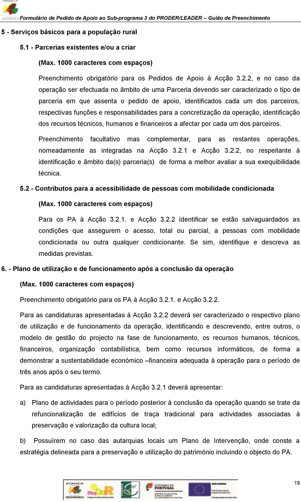 funções e responsabilidades para a concretização da operação, identificação dos recursos técnicos, humanos e financeiros a afectar por cada um dos parceiros.