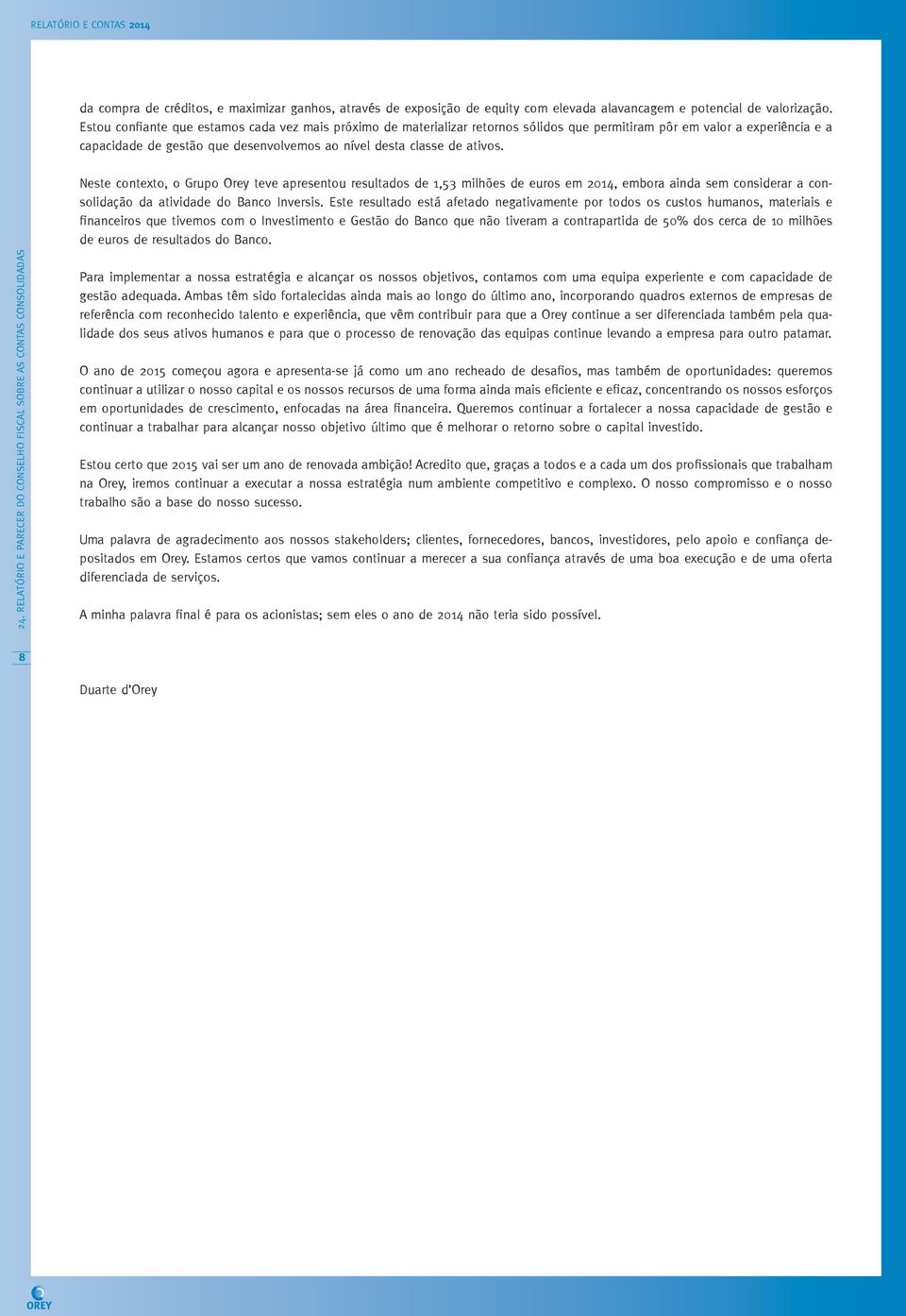 Neste contexto, o Grupo Orey teve apresentou resultados de 1,53 milhões de euros em 2014, embora ainda sem considerar a consolidação da atividade do Banco Inversis.