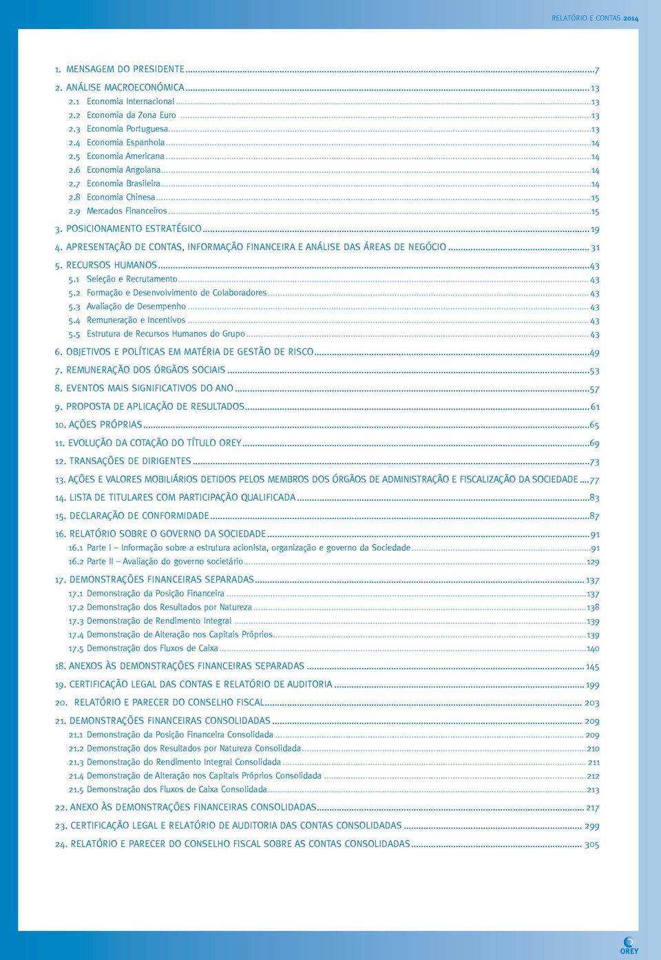 Apresentação de Contas, Informação Financeira e Análise das Áreas de Negócio...31 5. Recursos Humanos...43 5.1 Seleção e Recrutamento... 43 5.2 Formação e Desenvolvimento de Colaboradores... 43 5.3 Avaliação de Desempenho.