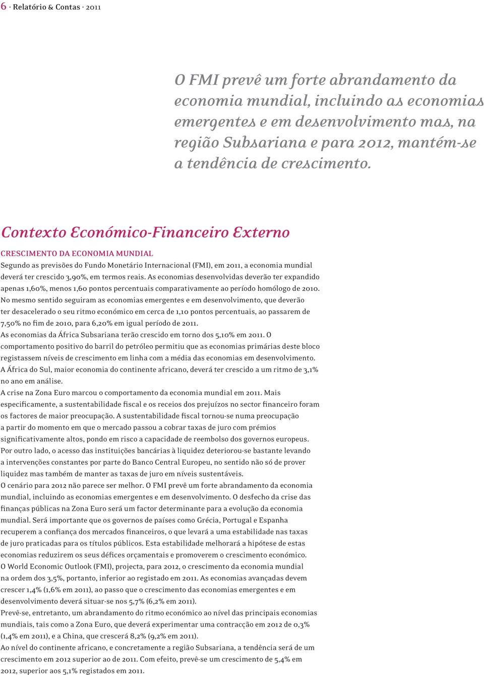 Contexto Económico-Financeiro Externo Crescimento da Economia Mundial Segundo as previsões do Fundo Monetário Internacional (FMI), em 2011, a economia mundial deverá ter crescido 3,90%, em termos