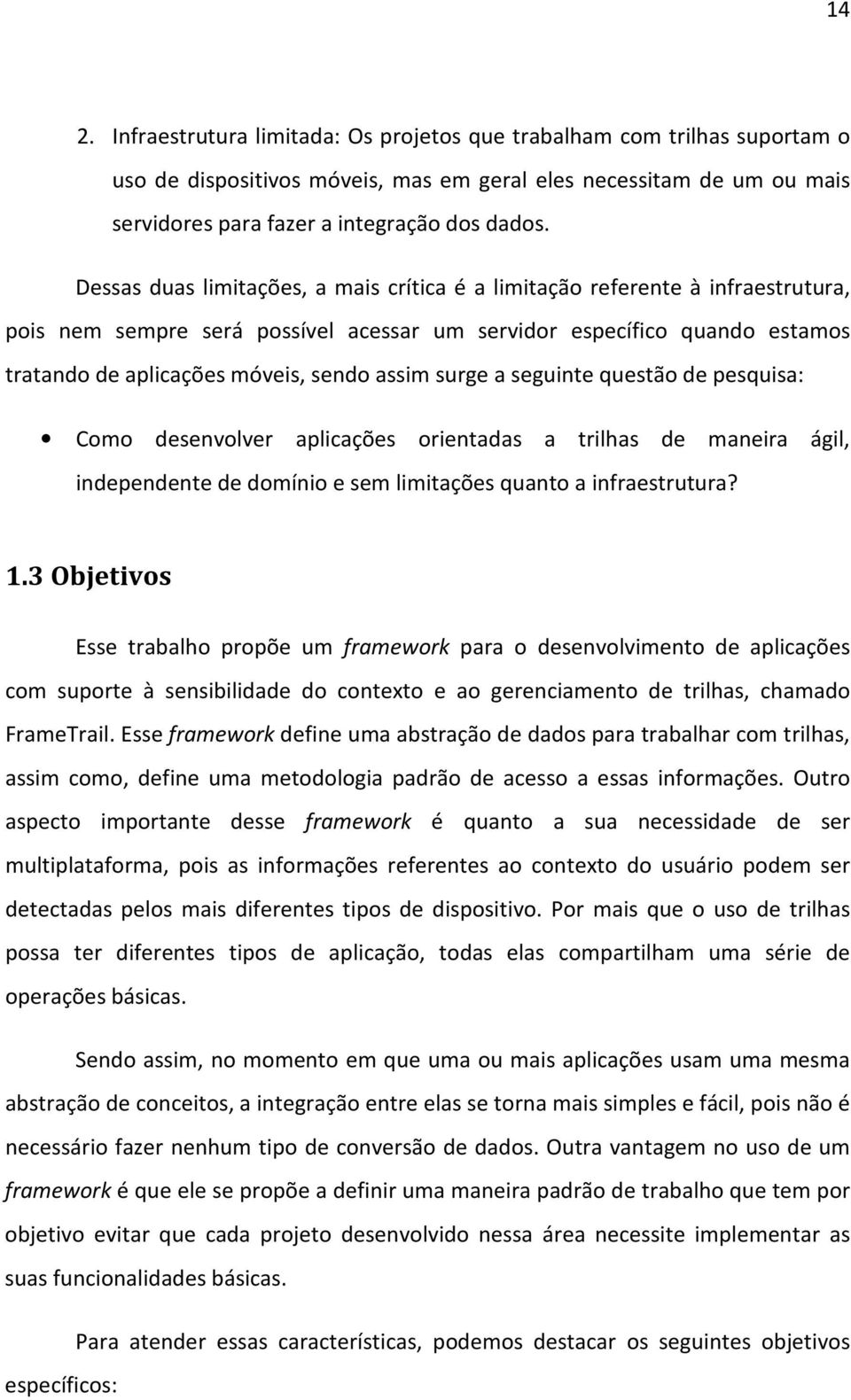 surge a seguinte questão de pesquisa: Como desenvolver aplicações orientadas a trilhas de maneira ágil, independente de domínio e sem limitações quanto a infraestrutura? 1.