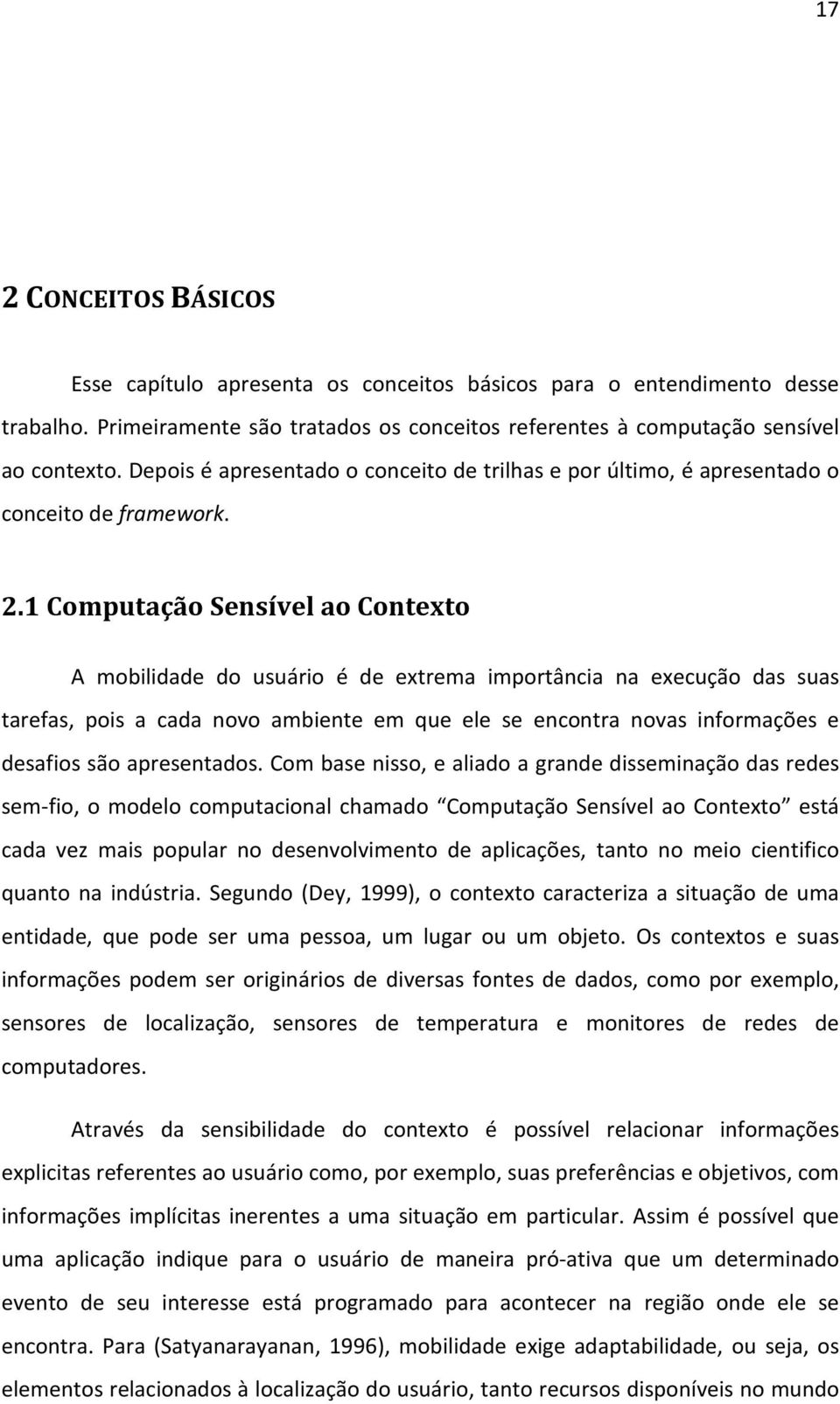 1 Computação Sensível ao Contexto A mobilidade do usuário é de extrema importância na execução das suas tarefas, pois a cada novo ambiente em que ele se encontra novas informações e desafios são