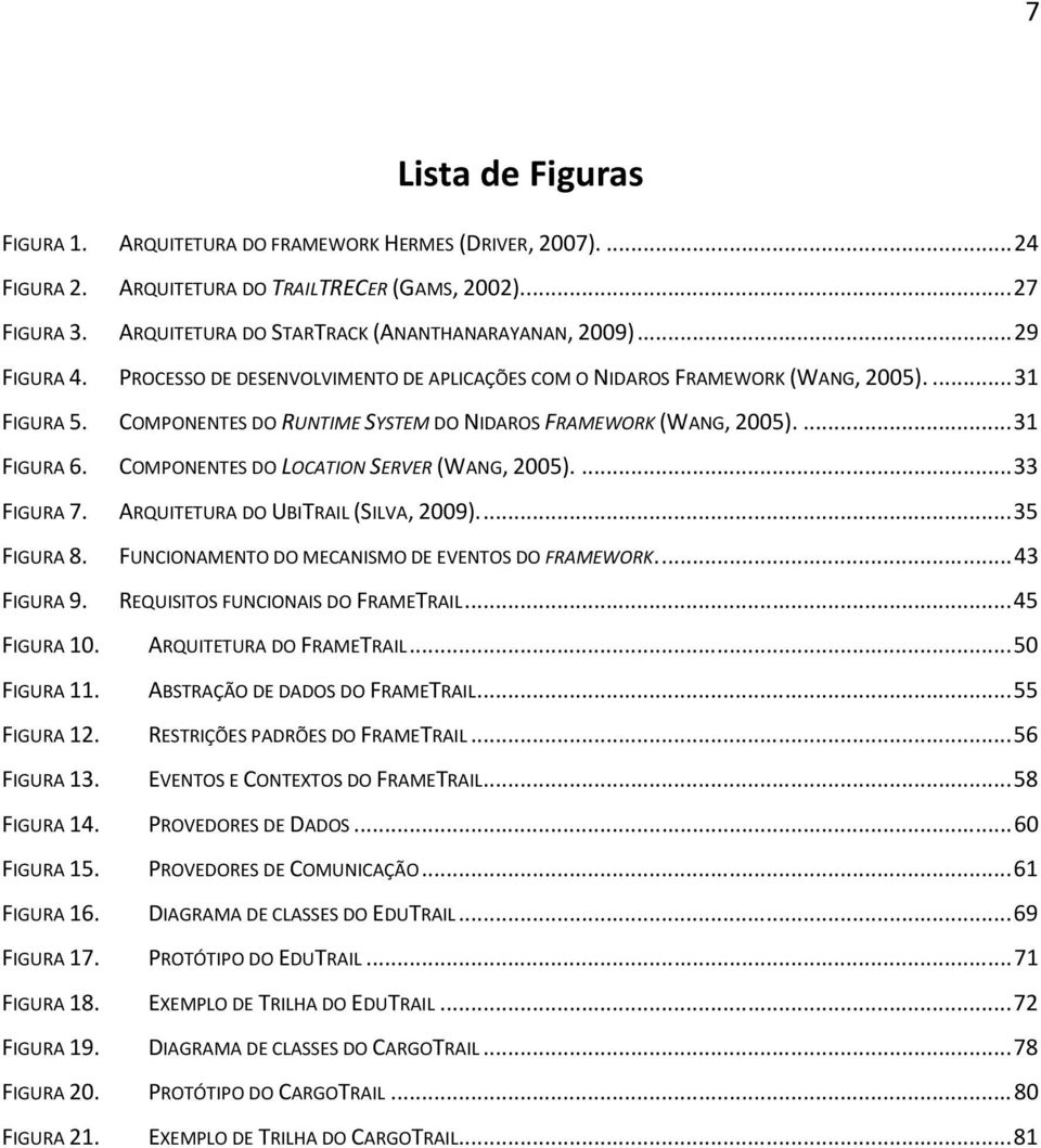 COMPONENTES DO LOCATION SERVER (WANG, 2005).... 33 FIGURA 7. ARQUITETURA DO UBITRAIL (SILVA, 2009).... 35 FIGURA 8. FUNCIONAMENTO DO MECANISMO DE EVENTOS DO FRAMEWORK.... 43 FIGURA 9.