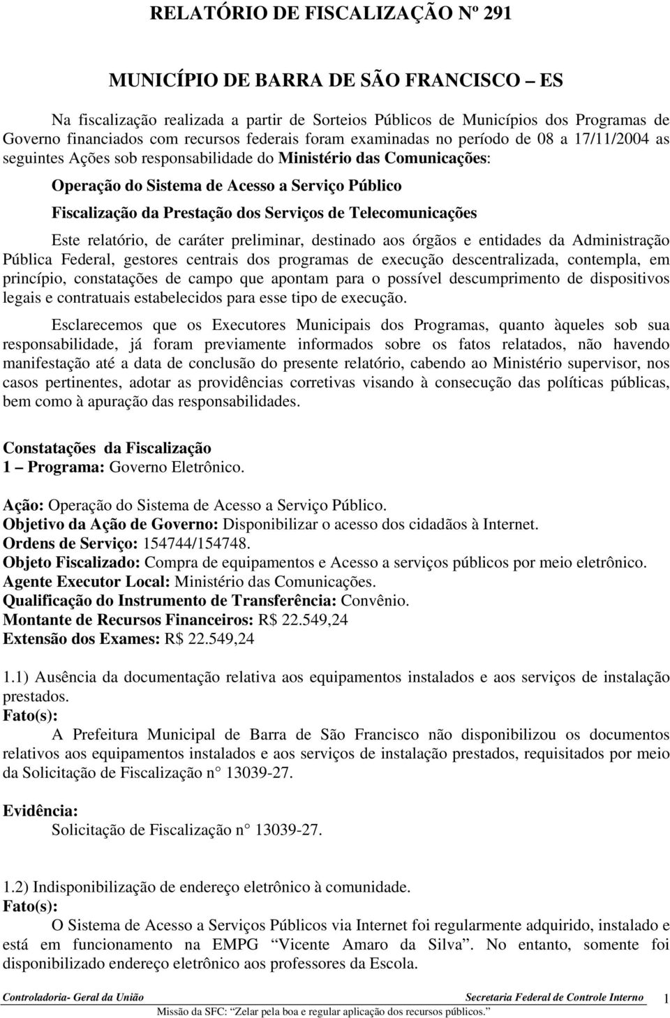 Prestação dos Serviços de Telecomunicações Este relatório, de caráter preliminar, destinado aos órgãos e entidades da Administração Pública Federal, gestores centrais dos programas de execução