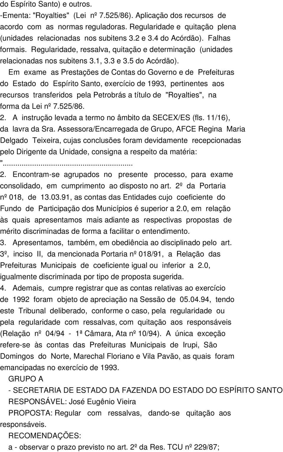 Em exame as Prestações de Contas do Governo e de Prefeituras do Estado do Espírito Santo, exercício de 1993, pertinentes aos recursos transferidos pela Petrobrás a título de "Royalties", na forma da