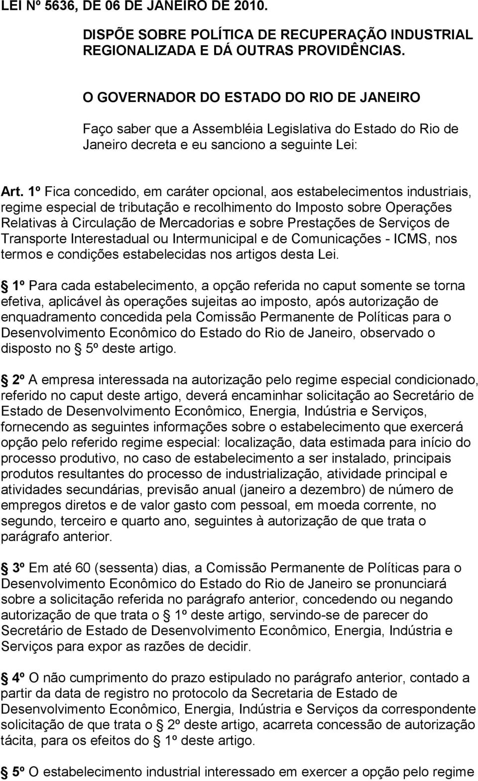 1º Fica concedido, em caráter opcional, aos estabelecimentos industriais, regime especial de tributação e recolhimento do Imposto sobre Operações Relativas à Circulação de Mercadorias e sobre