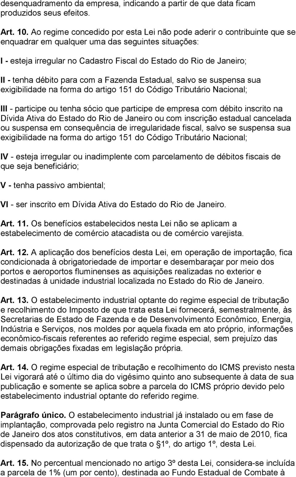 tenha débito para com a Fazenda Estadual, salvo se suspensa sua exigibilidade na forma do artigo 151 do Código Tributário Nacional; III - participe ou tenha sócio que participe de empresa com débito