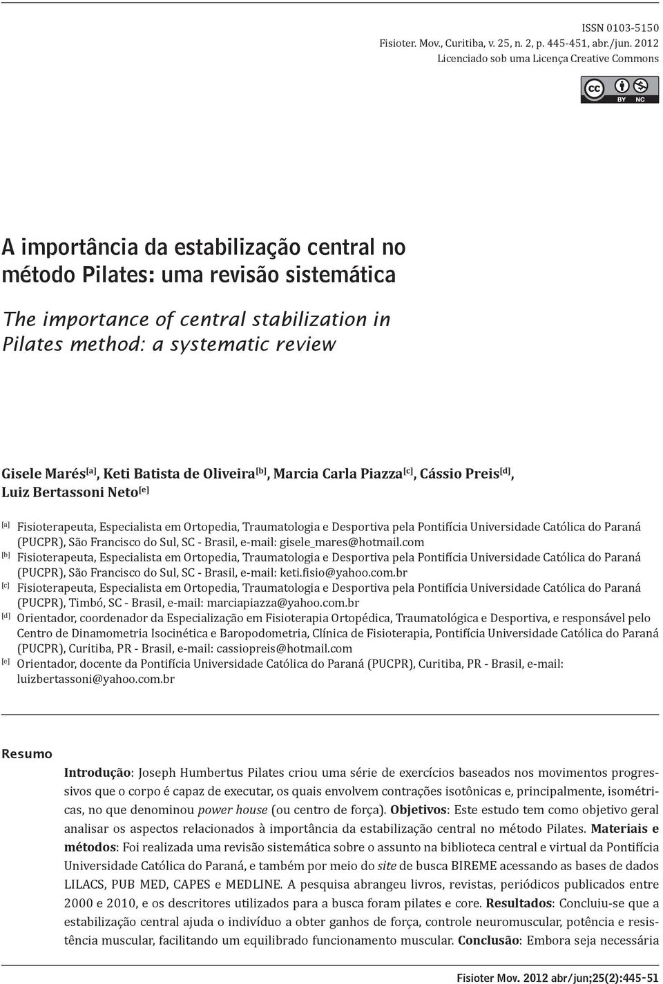 systematic review [A] Gisele Marés [a], Keti Batista de Oliveira [b], Marcia Carla Piazza [c], Cássio Preis [d], Luiz Bertassoni Neto [e] [a] [b] [c] [d] [e] Fisioterapeuta, Especialista em