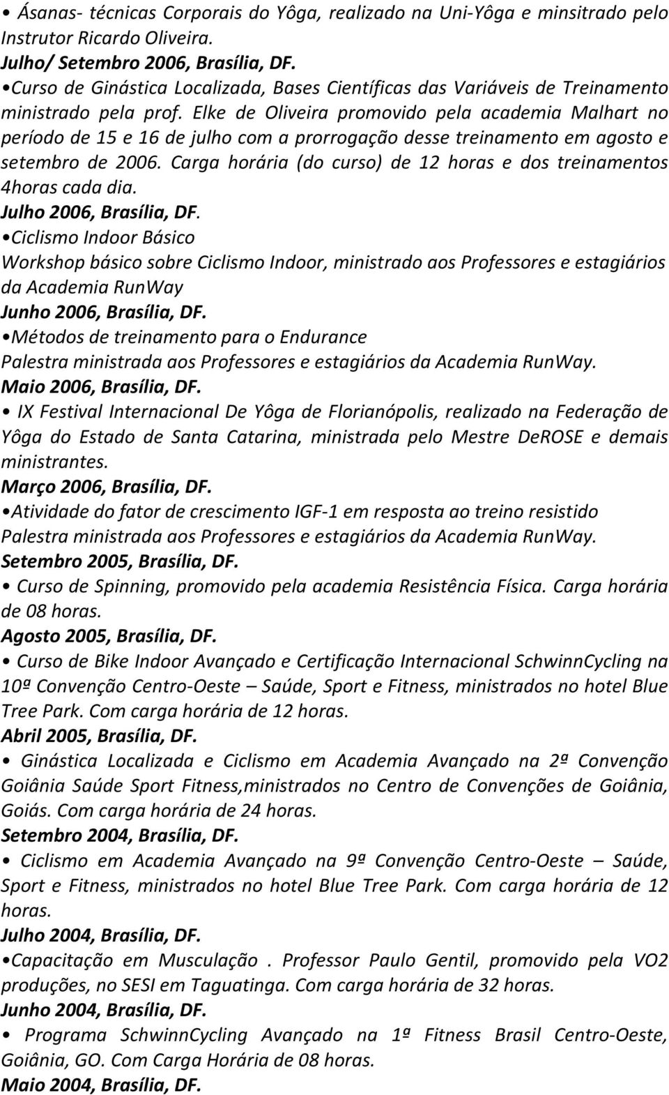 Elke de Oliveira promovido pela academia Malhart no período de 15 e 16 de julho com a prorrogação desse treinamento em agosto e setembro de 2006.