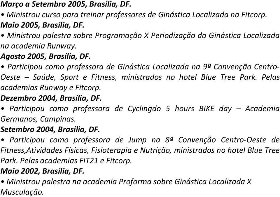 Participou como professora de Ginástica Localizada na 9ª Convenção Centro- Oeste Saúde, Sport e Fitness, ministrados no hotel Blue Tree Park. Pelas academias Runway e Fitcorp.