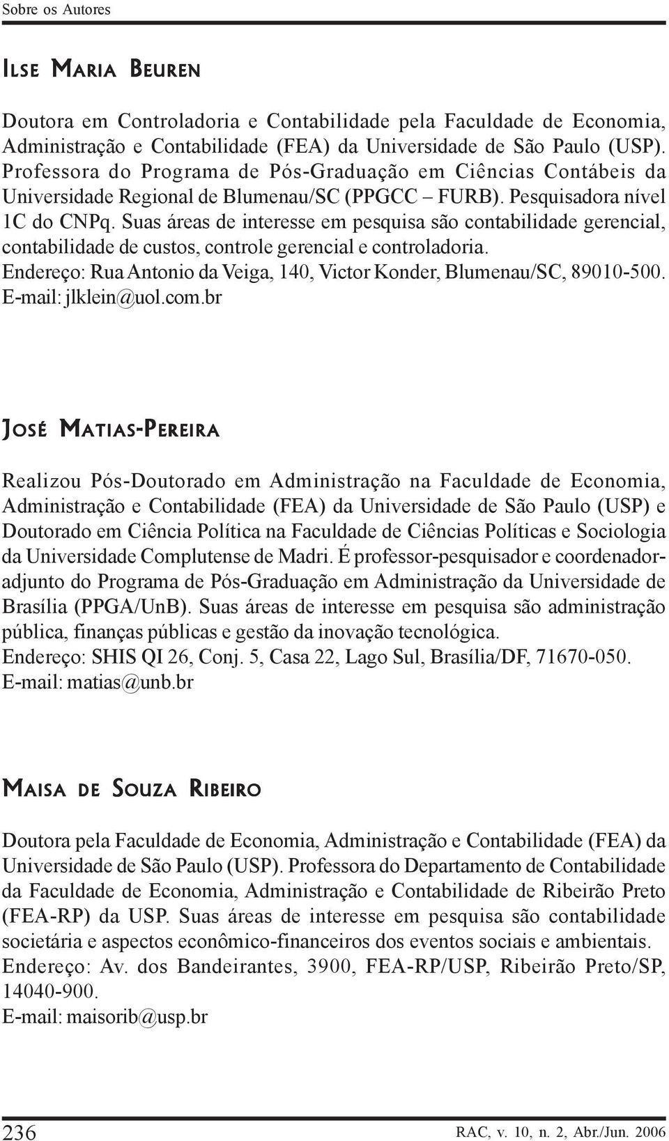 Suas áreas de interesse em pesquisa são contabilidade gerencial, contabilidade de custos, controle gerencial e controladoria.