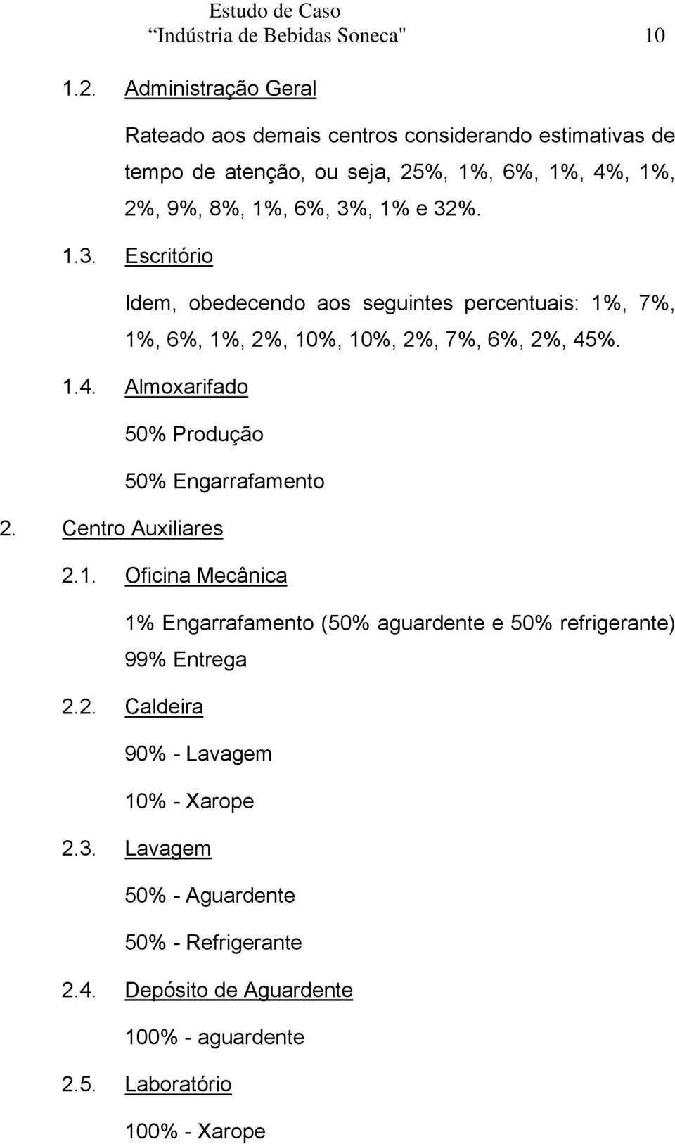 , 1% e 32%. 1.3. Escritório Idem, obedecendo aos seguintes percentuais: 1%, 7%, 1%, 6%, 1%, 2%, 10%, 10%, 2%, 7%, 6%, 2%, 45%. 1.4. Almoxarifado 50% Produção 2.