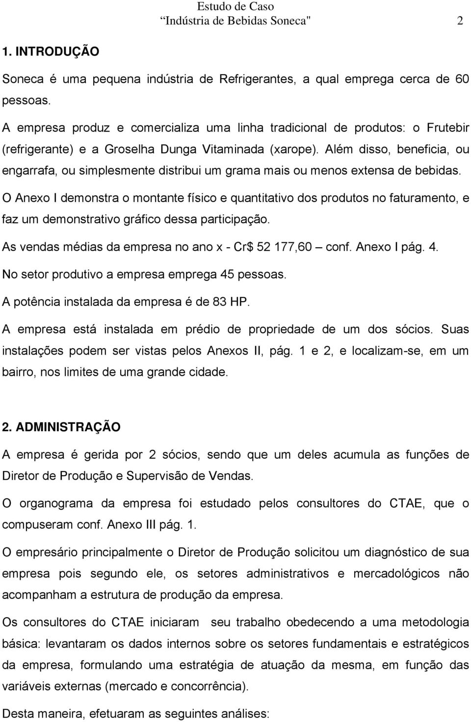 Além disso, beneficia, ou engarrafa, ou simplesmente distribui um grama mais ou menos extensa de bebidas.