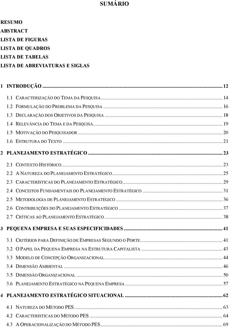 .. 21 2 PLANEJAMENTO ESTRATÉGICO... 23 2.1 CONTEXTO HISTÓRICO... 23 2.2 A NATUREZA DO PLANEJAMENTO ESTRATÉGICO... 25 2.3 CARACTERÍSTICAS DO PLANEJAMENTO ESTRATÉGICO... 29 2.