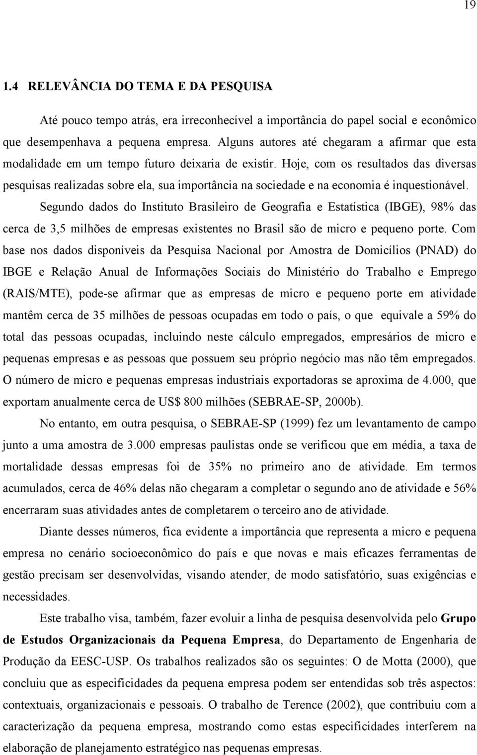 Hoje, com os resultados das diversas pesquisas realizadas sobre ela, sua importância na sociedade e na economia é inquestionável.