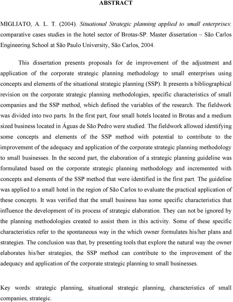 This dissertation presents proposals for de improvement of the adjustment and application of the corporate strategic planning methodology to small enterprises using concepts and elements of the