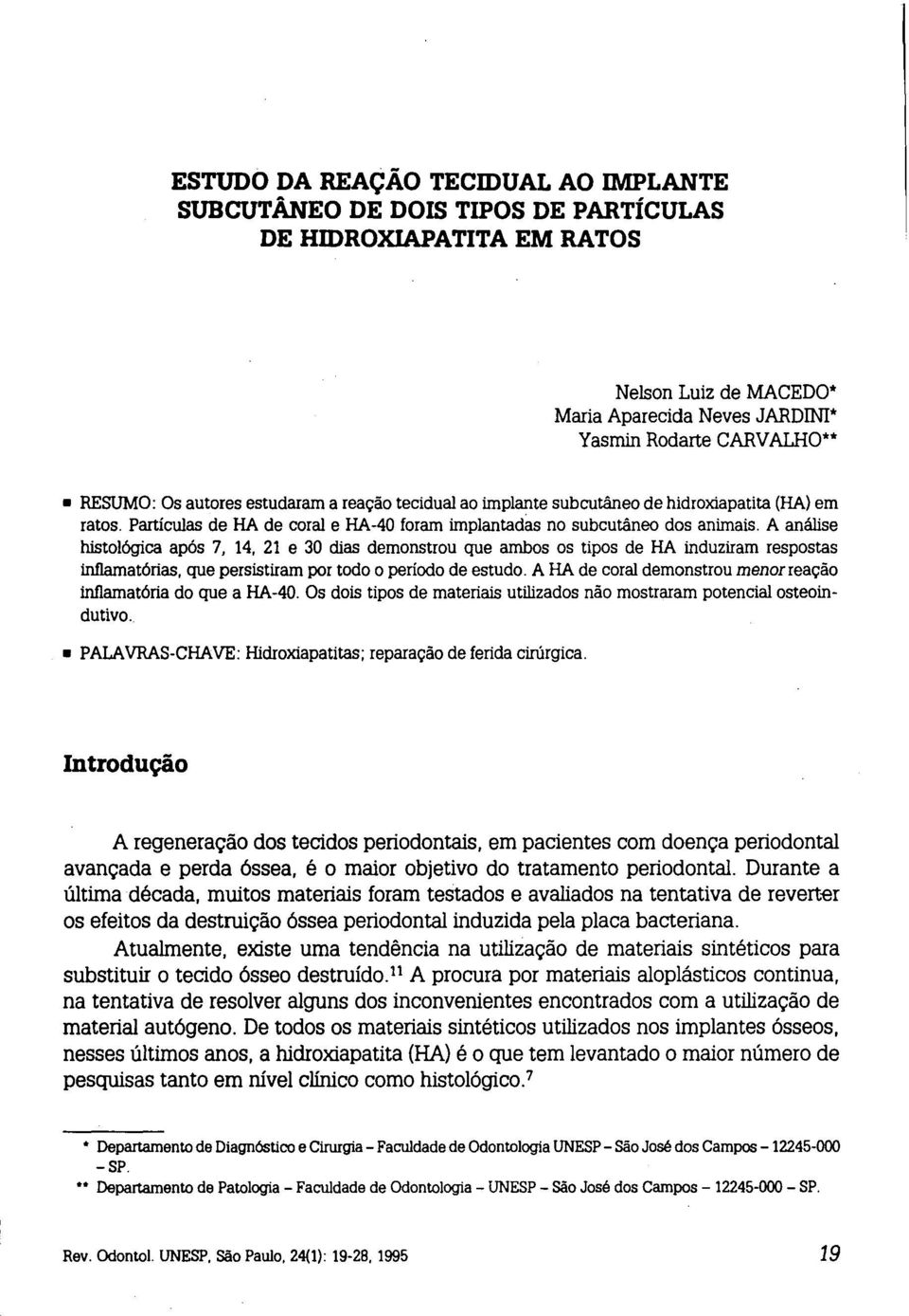 A análise histológica após 7, 14, 21 e 30 dias demonstrou que ambos os tipos de HA induziram respostas inflamatórias, que persistiram por todo o período de estudo.