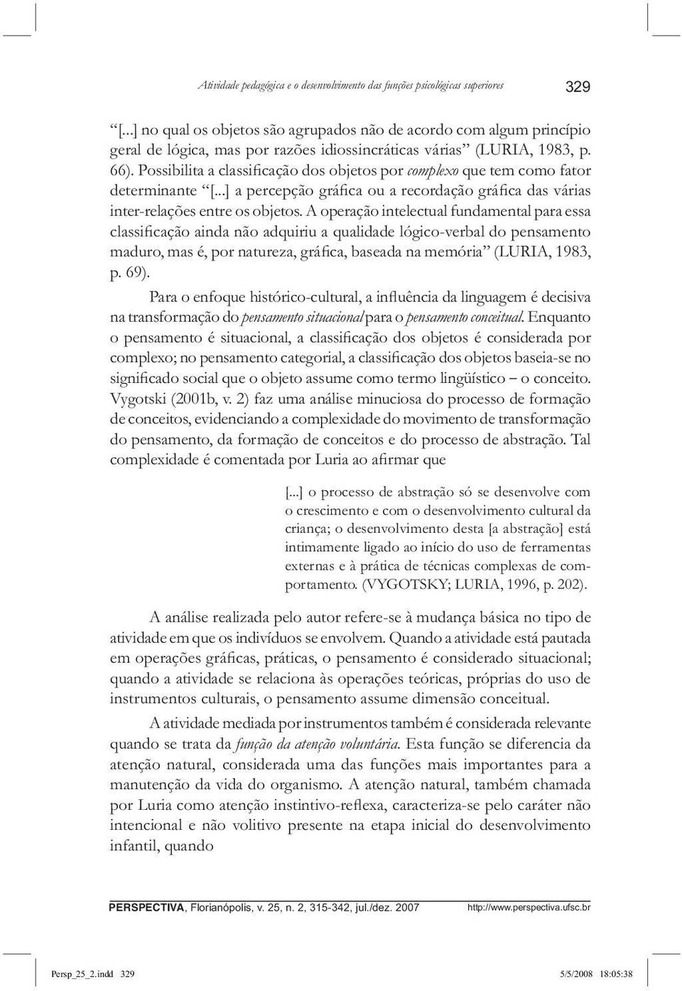 Possibilita a classi cação dos objetos por complexo que tem como fator determinante [...] a percepção grá ca ou a recordação grá ca das várias inter-relações entre os objetos.