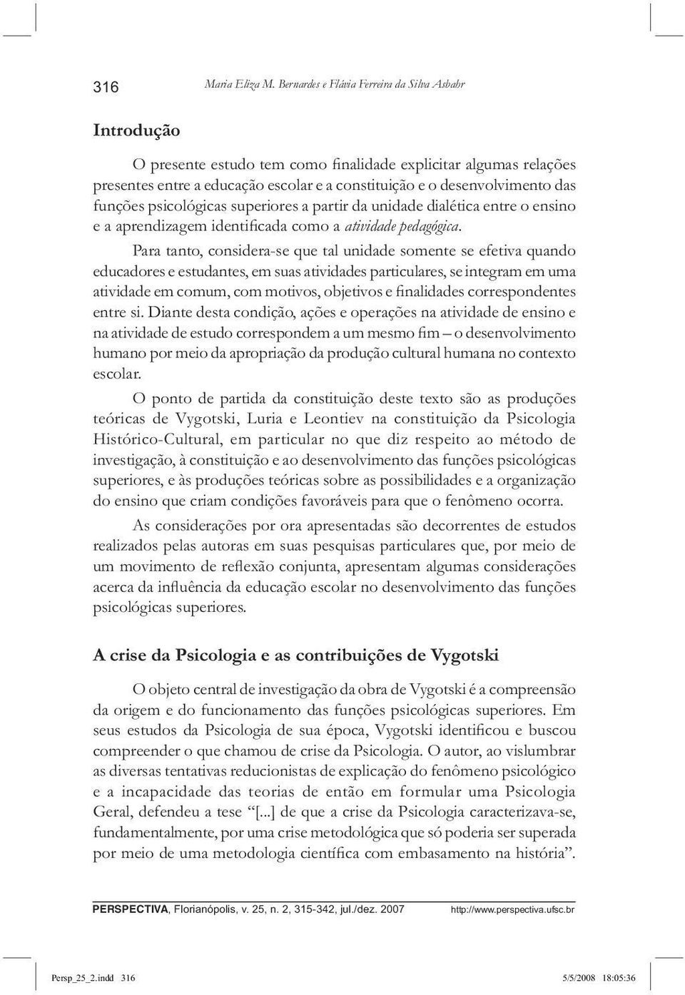 funções psicológicas superiores a partir da unidade dialética entre o ensino e a aprendizagem identi cada como a atividade pedagógica.