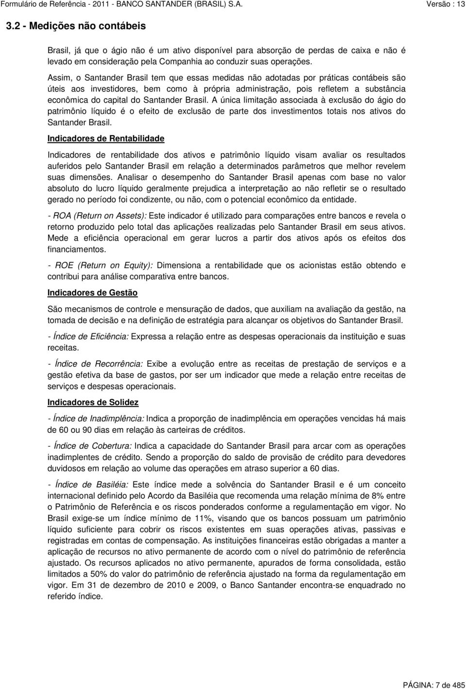 Santander Brasil. A única limitação associada à exclusão do ágio do patrimônio líquido é o efeito de exclusão de parte dos investimentos totais nos ativos do Santander Brasil.